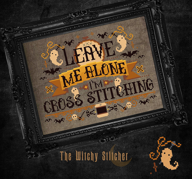 Leave Me Alone I'm Cross Stitching - The Witchy Stitcher