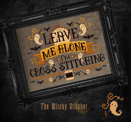 Leave Me Alone I'm Cross Stitching - The Witchy Stitcher