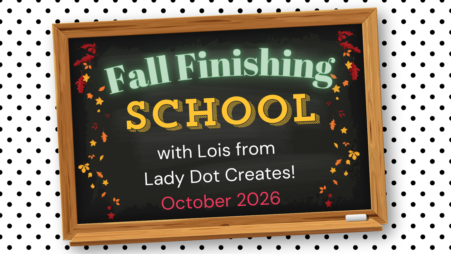 Fall Finishing School 2026 with Lady Dot Creates!