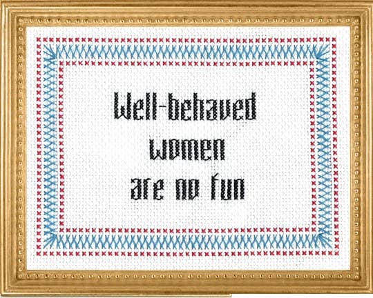 Well-Behaved Women are No Fun Cross Stitch Kit
